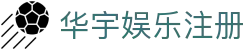 华宇娱乐注册-华宇注册平台 - 【安全信誉导航】